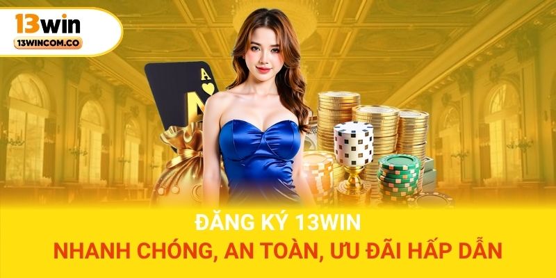 Đăng Ký 13win - Nhanh Chóng, An Toàn, Ưu Đãi Hấp Dẫn