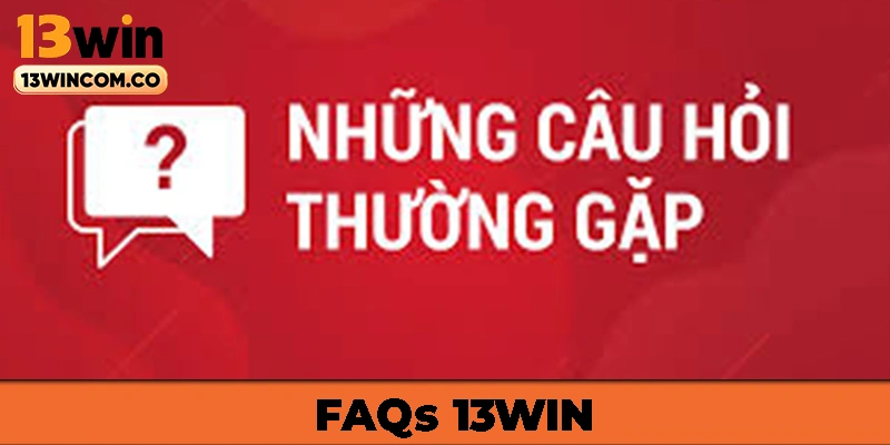 FAQs câu hỏi thường gặp khi đăng ký tham gia 13WIN