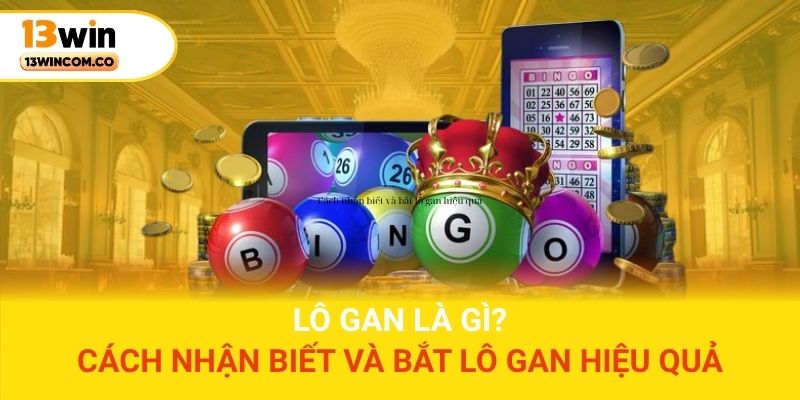 Lô gan là gì? Cách nhận biết và bắt lô gan hiệu quả