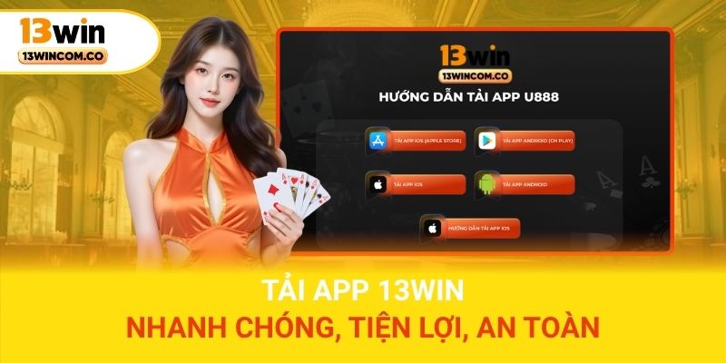 Tải App 13win - Nhanh Chóng, Tiện Lợi, An Toàn